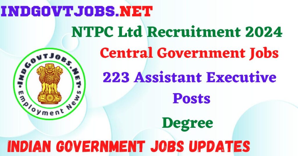 NTPC Ltd Recruitment 2024 – 223 Assistant Executive Posts Employment News