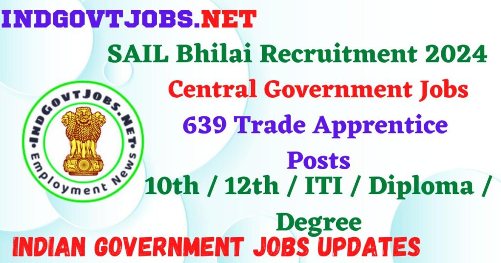 SAIL Bhilai Recruitment 2024 – 639 Trade Apprentice Posts Employment News