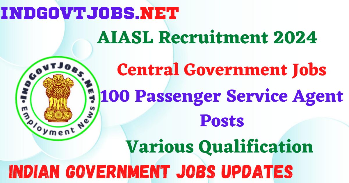 AIASL Recruitment 2024 – 100 Passenger Service Agent Posts Employment News