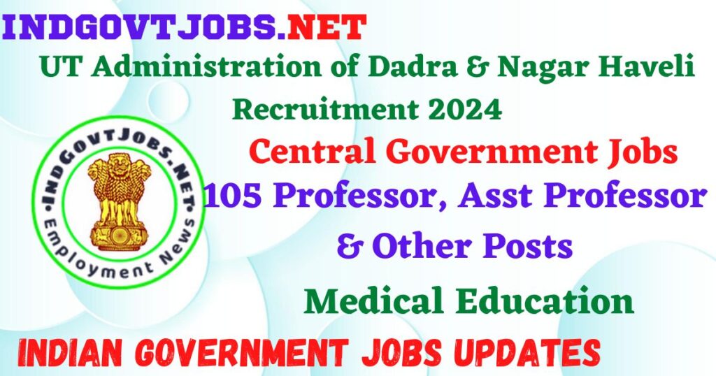 UT Administration of Dadra & Nagar Haveli Recruitment 2024 – 105 Professor, Asst Professor & Other Posts Employment News 