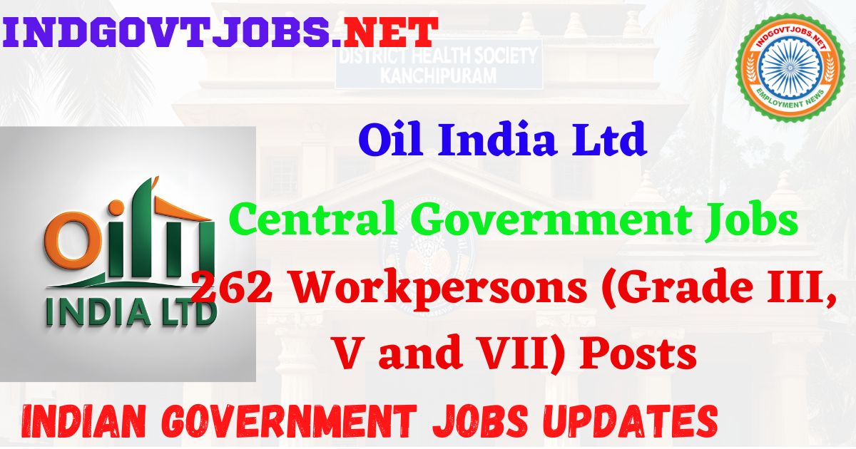 Oil India Ltd Recruitment 2025 – 262 Workpersons (Grade III, V and VII) Posts Indgovtjobs