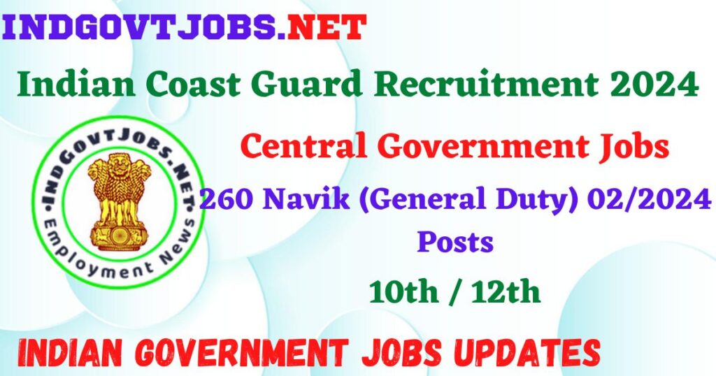 Indian Coast Guard Recruitment 2024 – 260 Navik (General Duty) 02/2024 Posts Employment News