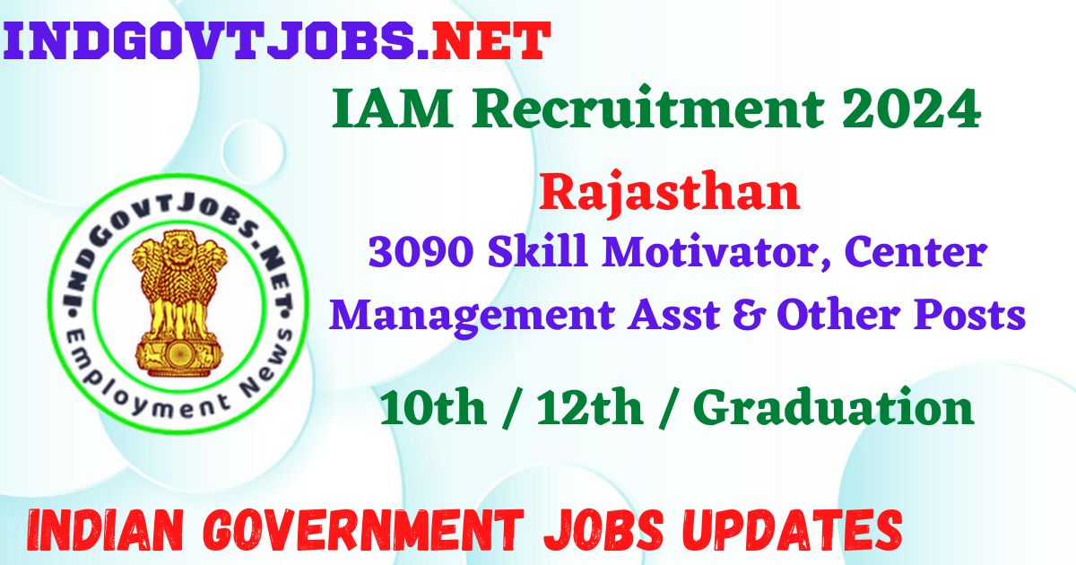 IAM Rajasthan Recruitment 2024 – 3090 Skill Motivator, Center Management Asst & Other Posts Employment News