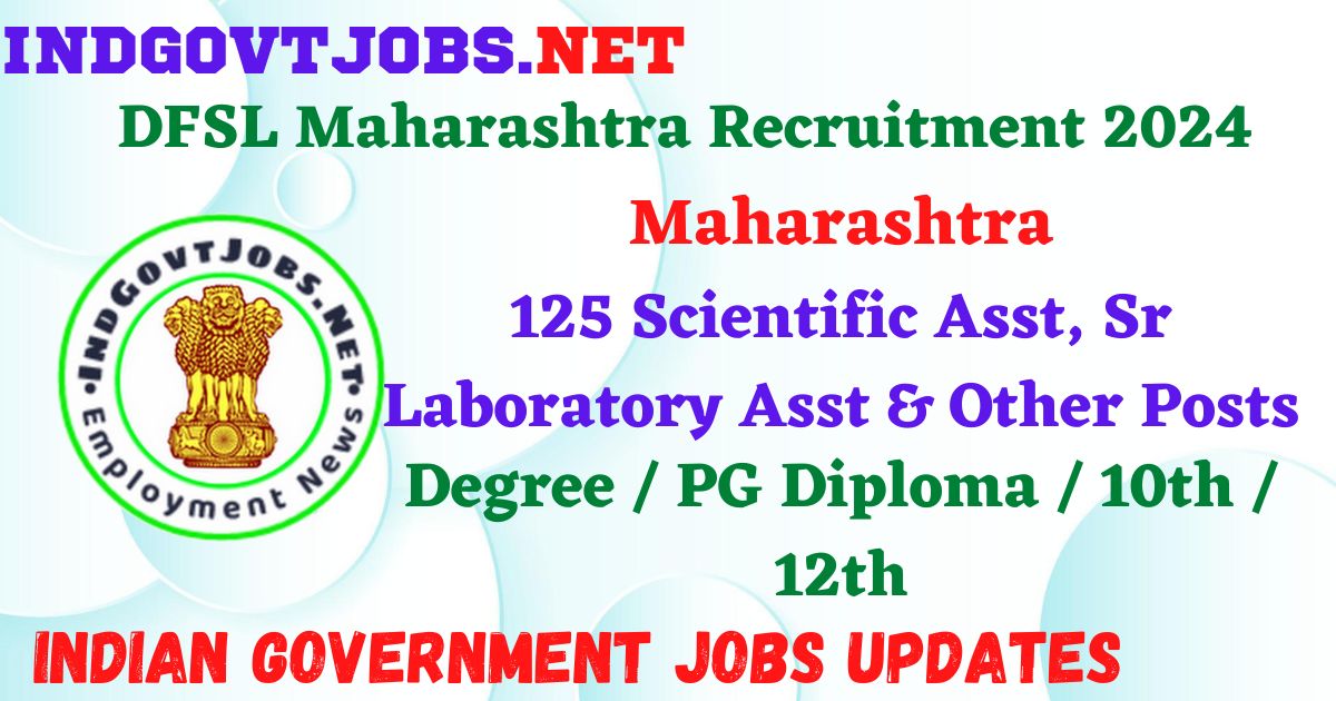 DFSL Maharashtra Recruitment 2024 – 125 Scientific Asst, Sr Laboratory Asst & Other Posts Employment News