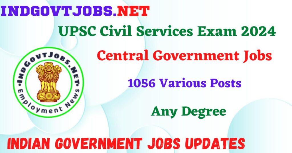 UPSC Civil Services Exam 2024 – 1056 Various Posts IndGovtjobs