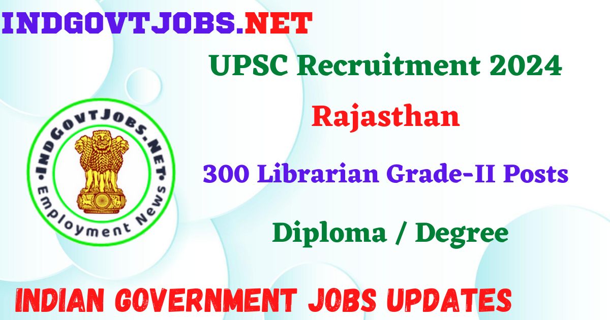 UPSC Recruitment 2024 – 300 Librarian Grade-II Posts IndGovtjobs