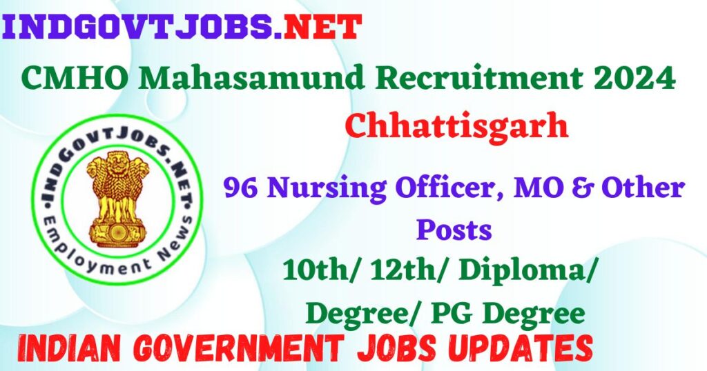CMHO Mahasamund Recruitment 2024 – 96 Nursing Officer, MO & Other Posts IndGovtjobs