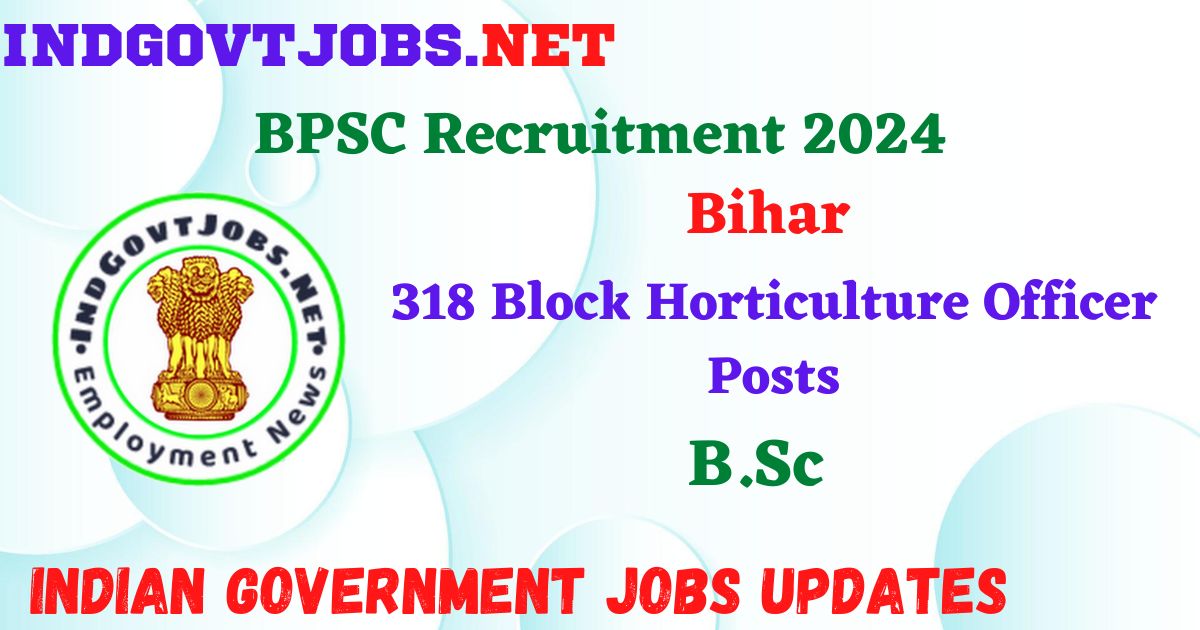 BPSC Recruitment 2024 – 318 Block Horticulture Officer Posts IndGovtjobs