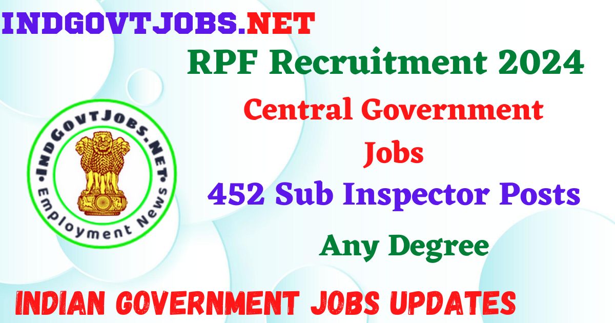 RPF Recruitment 2024 – 452 Sub Inspector Posts IndGovtjobs