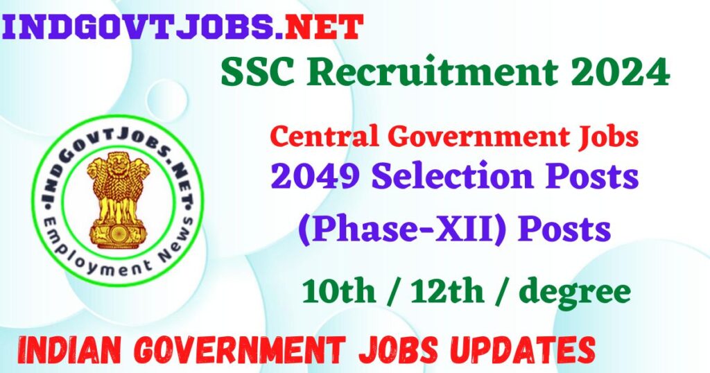 SSC Recruitment 2024 – 2049 Selection Posts (Phase-XII) Posts IndGovtjobs