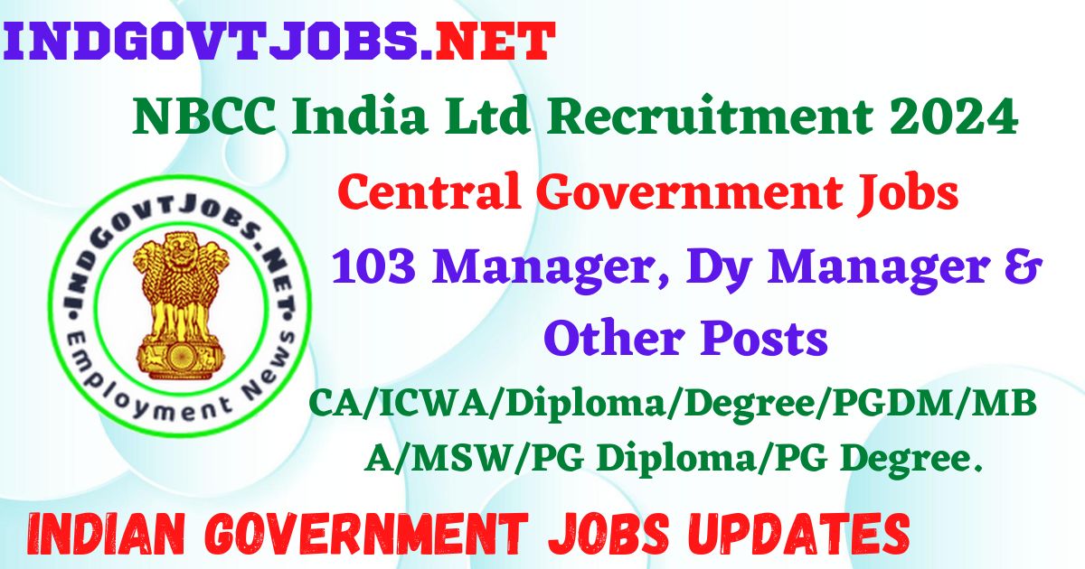NBCC India Ltd Recruitment 2024 – 103 Manager, Dy Manager & Other Posts IndGovtjobs