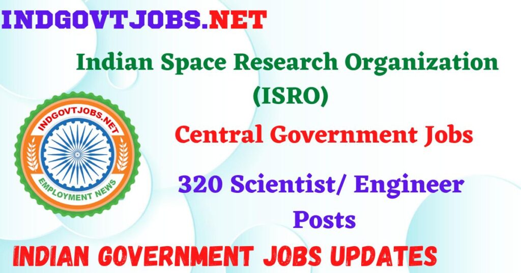 ISRO Recruitment 2025 – 320 Scientist/ Engineer Posts IndGovtjobs