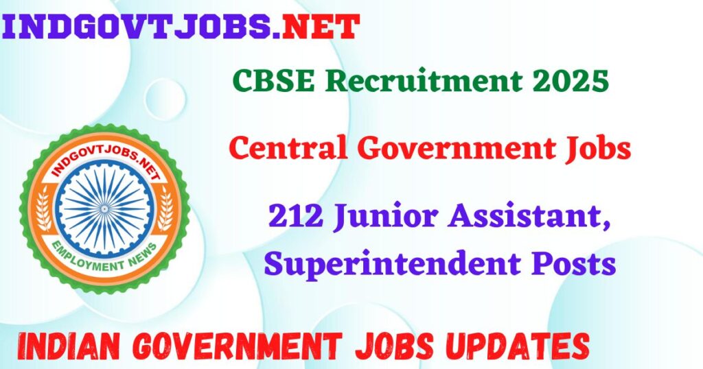 CBSE Recruitment 2025 – 212 Junior Assistant, Superintendent Posts Indgovtjobs
