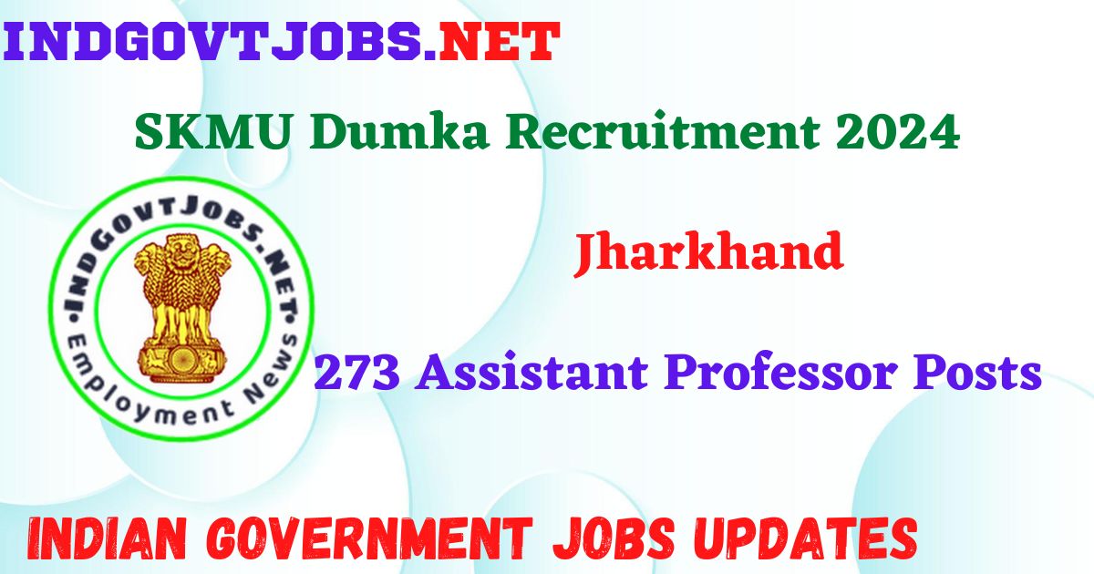 SKMU Dumka Recruitment 2024 – 273 Assistant Professor Posts IndGovtjobs