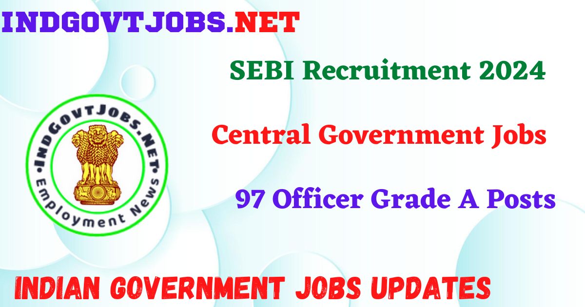 SEBI Recruitment 2024 – 97 Officer Grade A Posts IndGovtjobs
