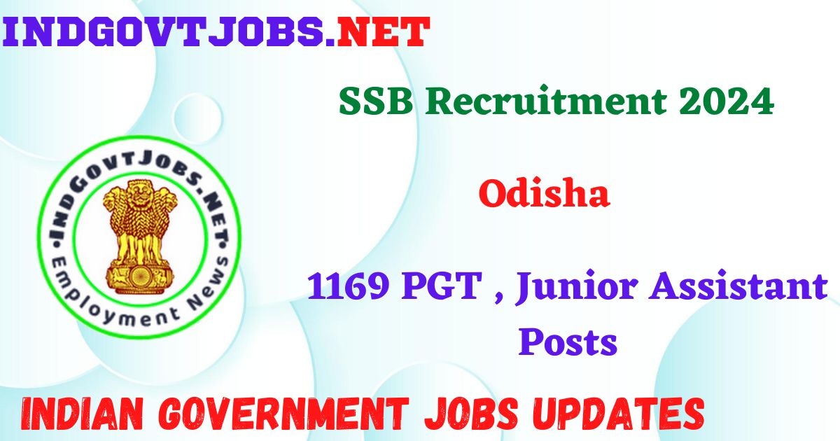 SSB Odisha Recruitment 2024 – 1169 PGT , Junior Assistant Posts IndGovtjobs