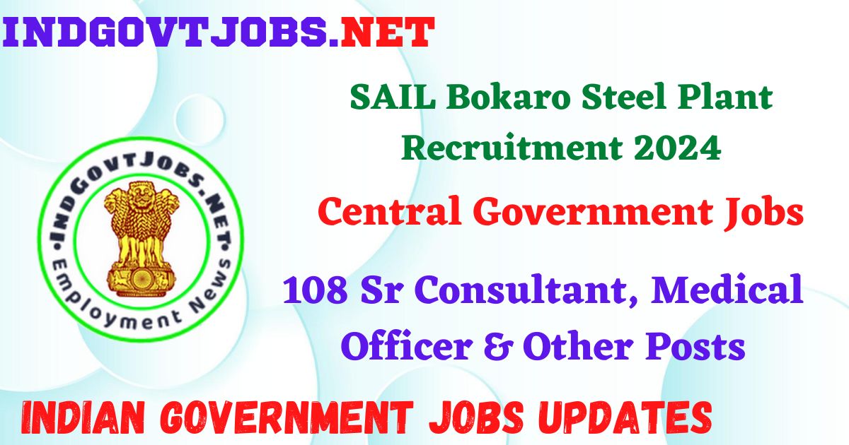 SAIL Bokaro Steel Plant Recruitment 2024 – 108 Sr Consultant, Medical Officer & Other Posts IndGovtjobs