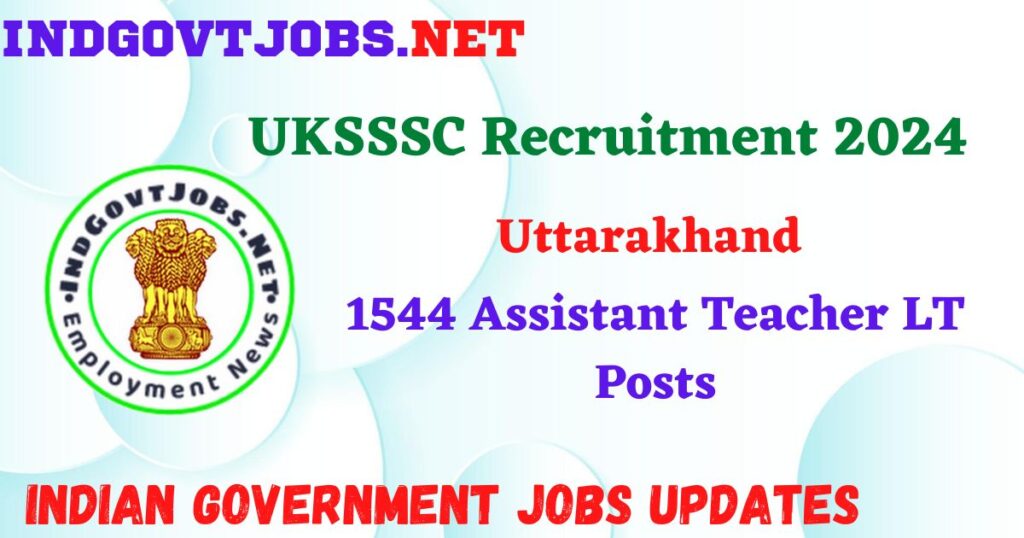 UKSSSC Recruitment 2024 – 1544 Assistant Teacher LT Posts IndGovtjobs