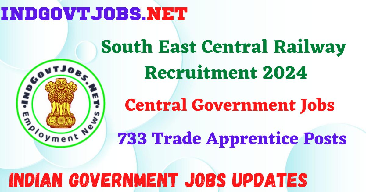 South East Central Railway Recruitment 2024 – 733 Trade Apprentice Posts IndGovtjobs