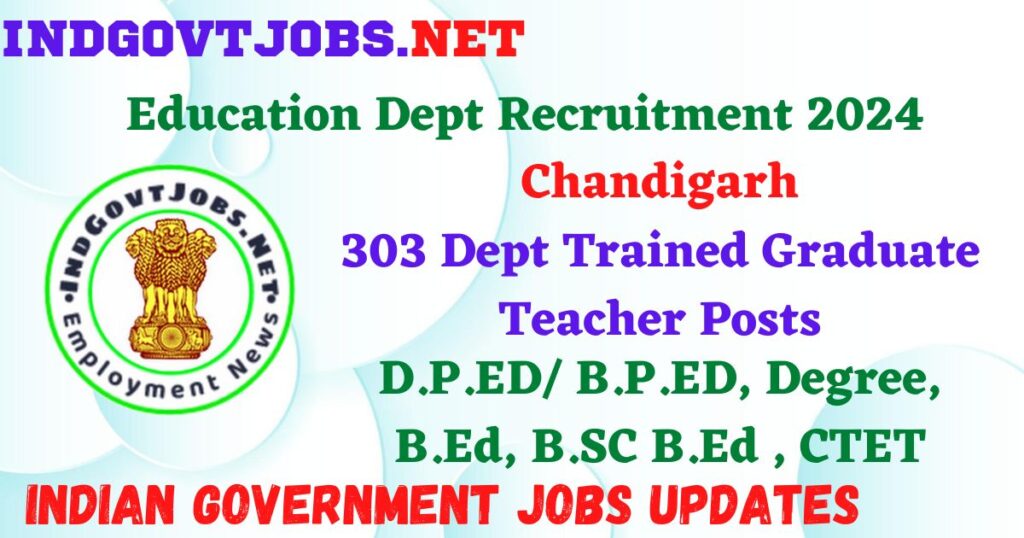 Chandigarh Education Dept Recruitment 2024 – 303 Dept Trained Graduate Teacher Posts IndGovtjobs