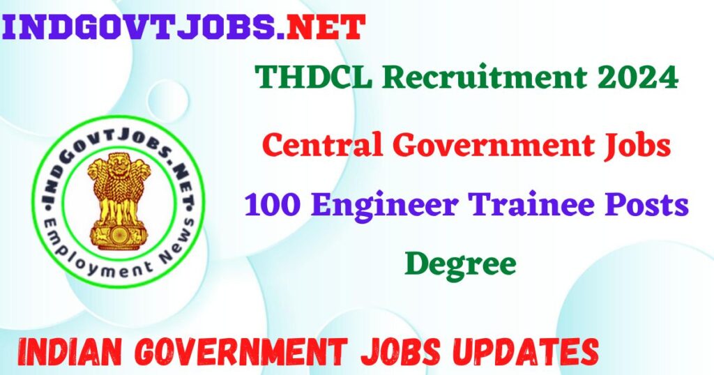 THDCL Recruitment 2024 – 100 Engineer Trainee Posts IndGovtjobs