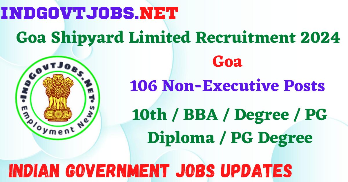 Goa Shipyard Limited Recruitment 2024 – 106 Non-Executive Posts IndGovtjobs