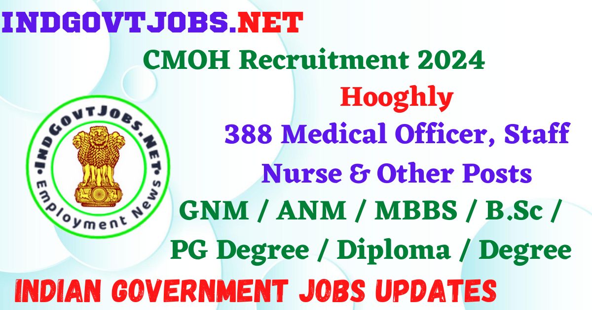 CMOH Hooghly Recruitment 2024 – 388 Medical Officer, Staff Nurse & Other Posts IndGovtjobs