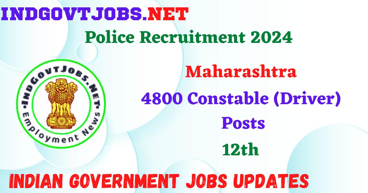 Maharashtra Police Recruitment 2024 – 4800 Constable (Driver) Posts IndGovtjobs