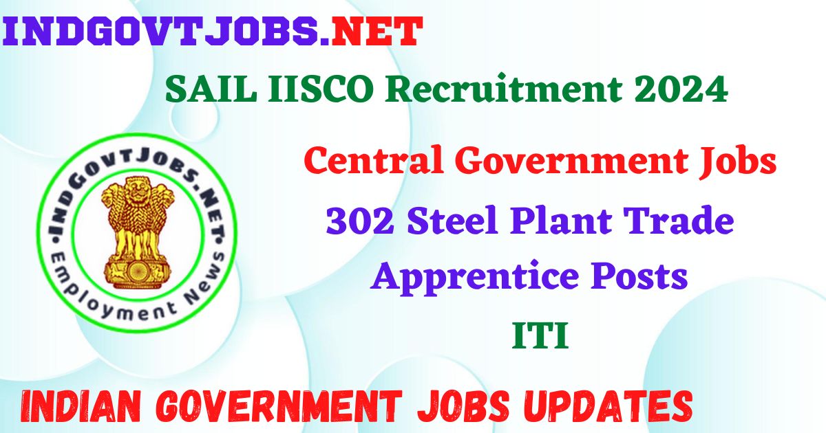 SAIL IISCO Recruitment 2024 – 302 Steel Plant Trade Apprentice Posts IndGovtjobs