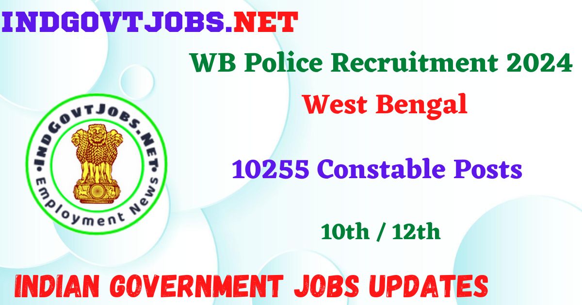 WB Police Recruitment 2024 – 10255 Constable Posts IndGovtjobs