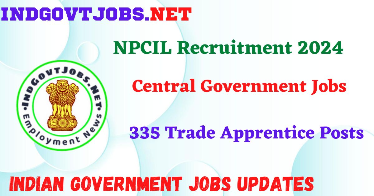 NPCIL Recruitment 2024 – 335 Trade Apprentice Posts Indgovtjobs