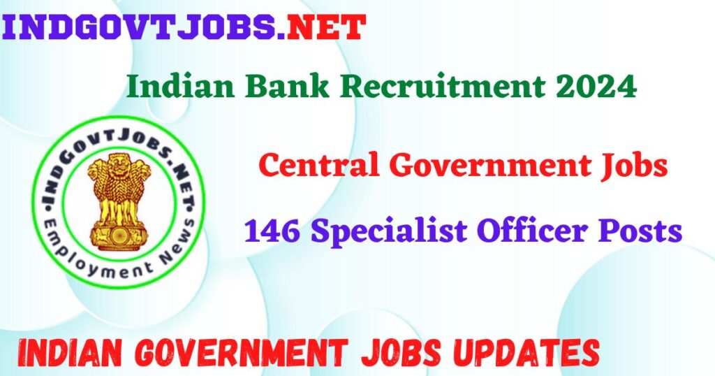 Indian Bank Recruitment 2024 – 146 Specialist Officer Posts IndGovtjobs