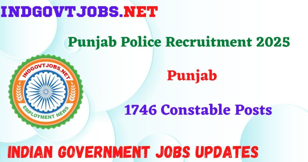 Punjab Police Recruitment 2025 – 1746 Constable Posts IndGovtjobs
