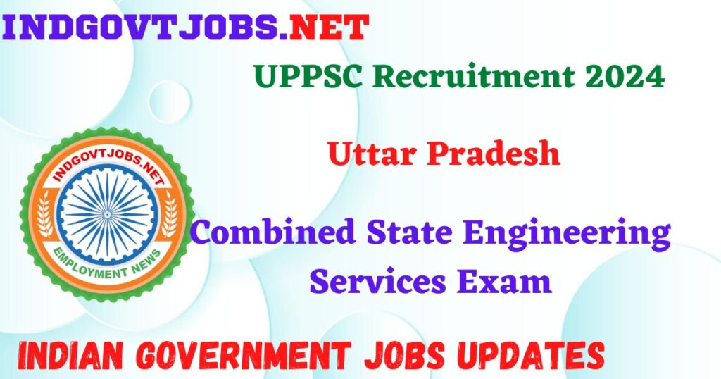 UPPSC Recruitment 2024 – Combined State Engineering Services Exam IndGovtjobs