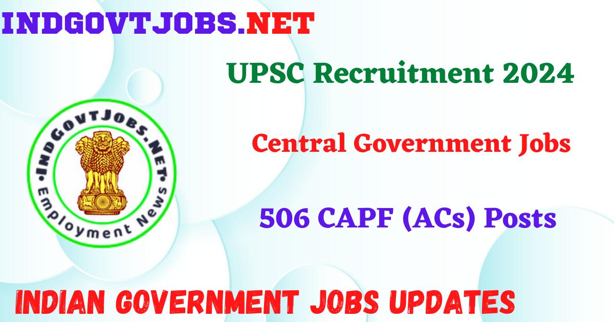 UPSC Recruitment 2024 – 506 CAPF (ACs) Posts IndGovtjobs