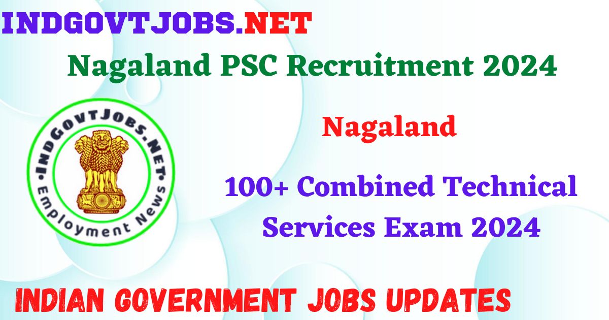 Nagaland PSC Recruitment 2024 – 100+ Combined Technical Services Exam 2024 Indgovtjobs