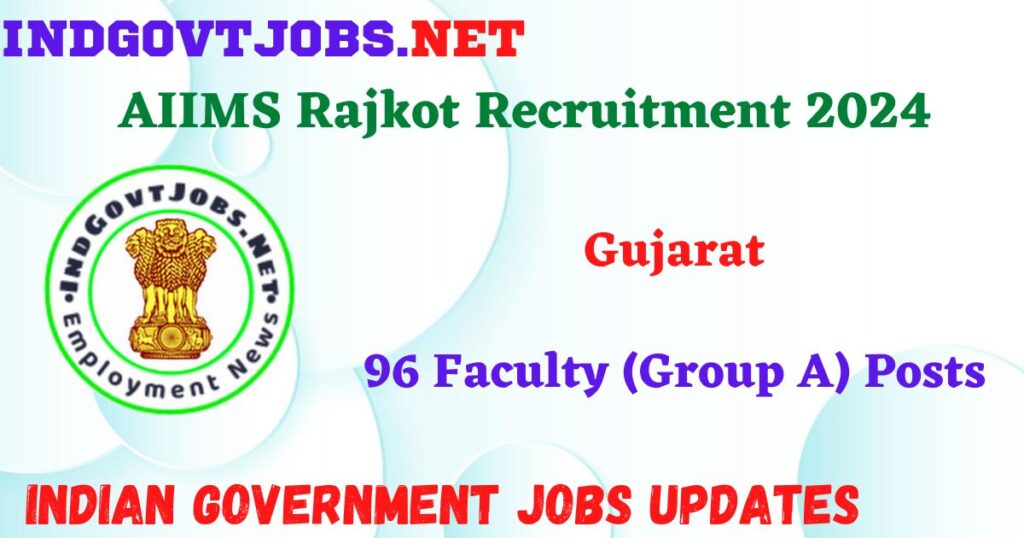AIIMS Rajkot Recruitment 2024 – 96 Faculty (Group A) Posts Indgovtjobs
