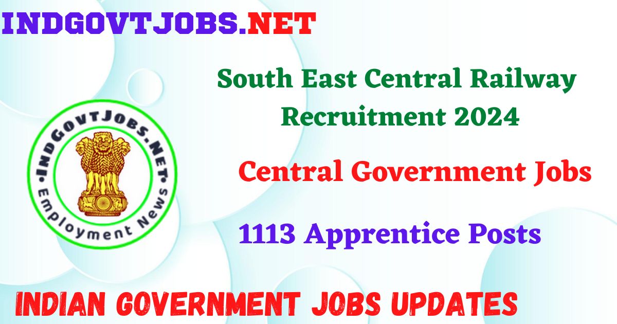 South East Central Railway Recruitment 2024 – 1113 Apprentice Posts Indgovtjobs