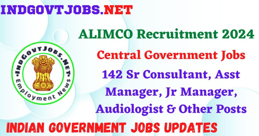 ALIMCO Recruitment 2024 – 142 Sr Consultant, Asst Manager, Jr Manager, Audiologist & Other Posts Indgovtjobs