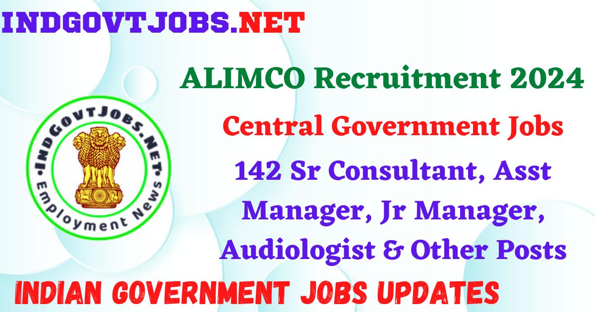 ALIMCO Recruitment 2024 – 142 Sr Consultant, Asst Manager, Jr Manager, Audiologist & Other Posts Indgovtjobs