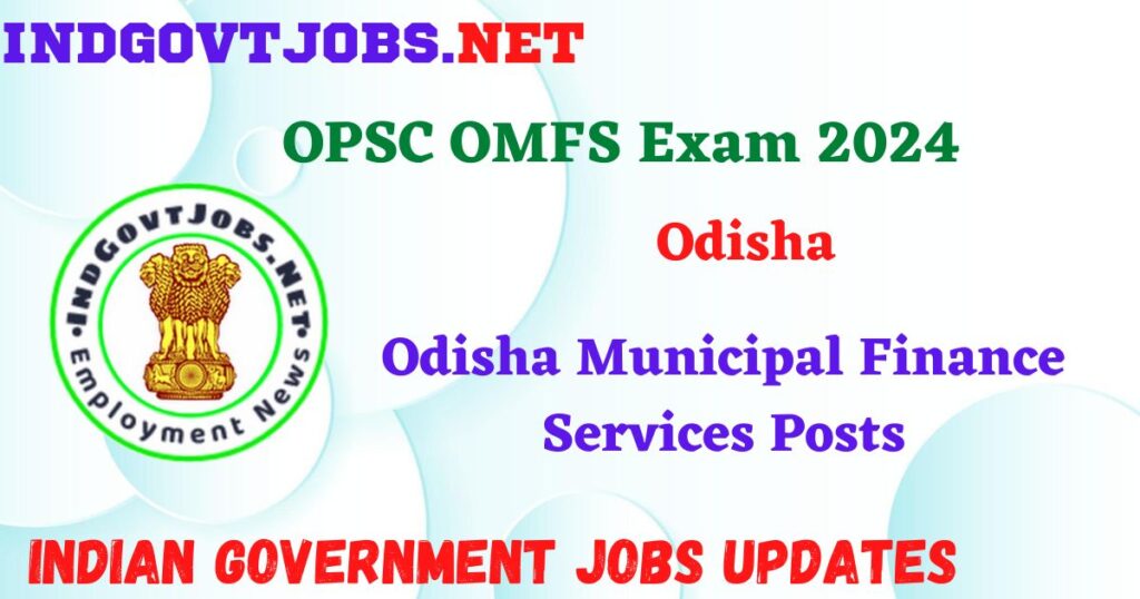 OPSC OMFS Exam 2024 - Odisha Municipal Finance Services Posts Indgovtjobs