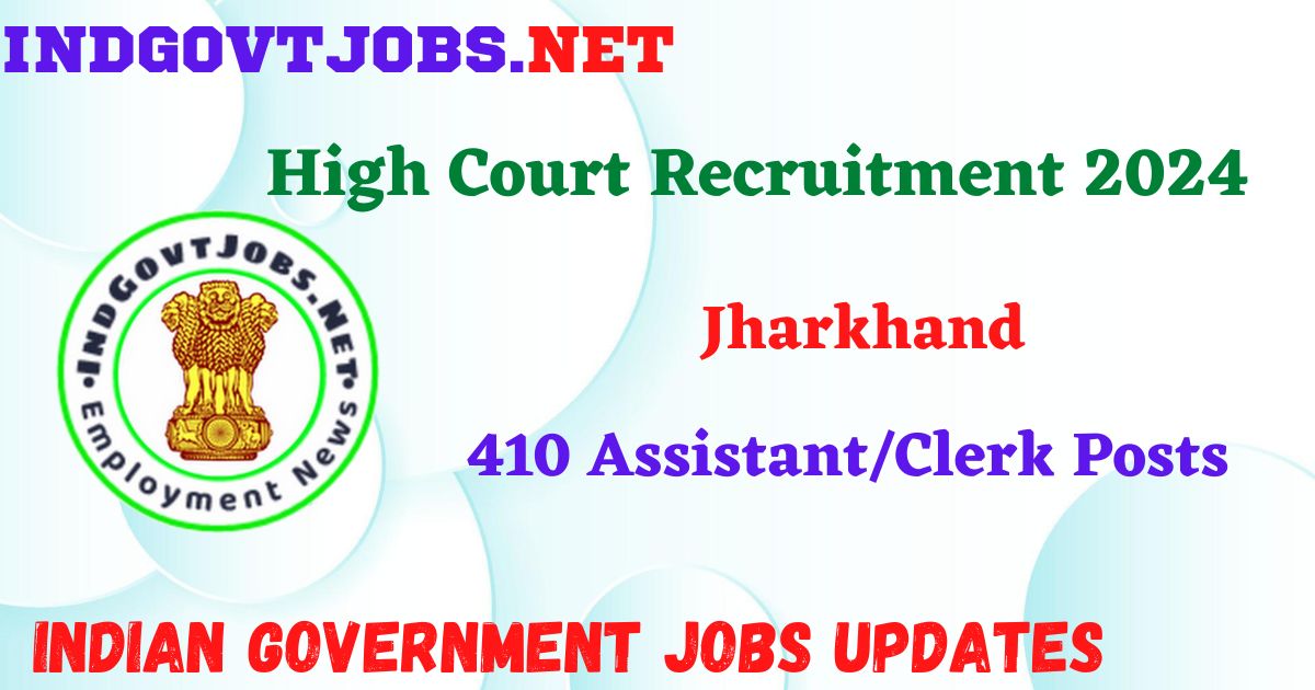 Jharkhand High Court Recruitment 2024 - 410 Assistant/Clerk Posts Indgovtjobs