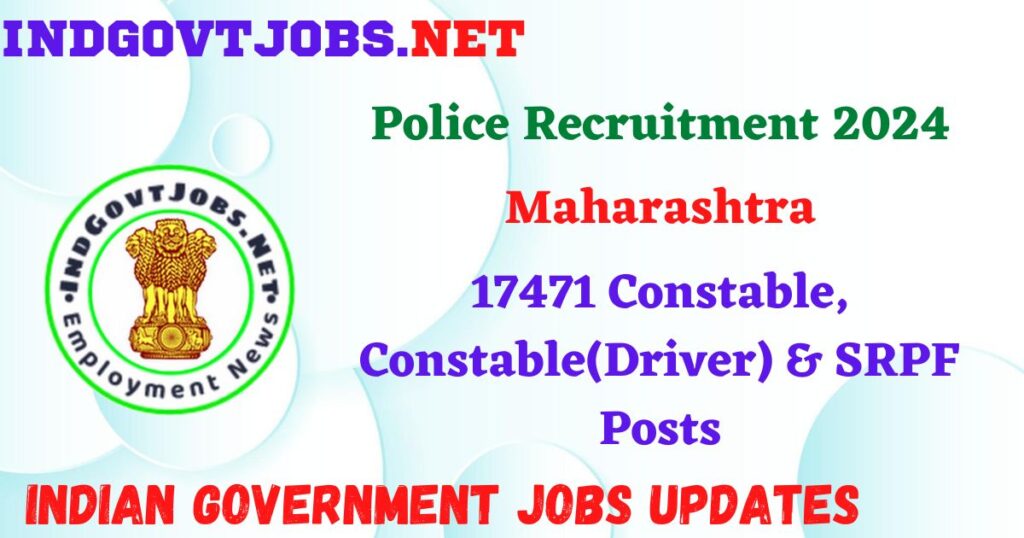 Maharashtra Police Recruitment 2024 – 17471 Constable, Constable(Driver) & SRPF Posts Indgovtjobs