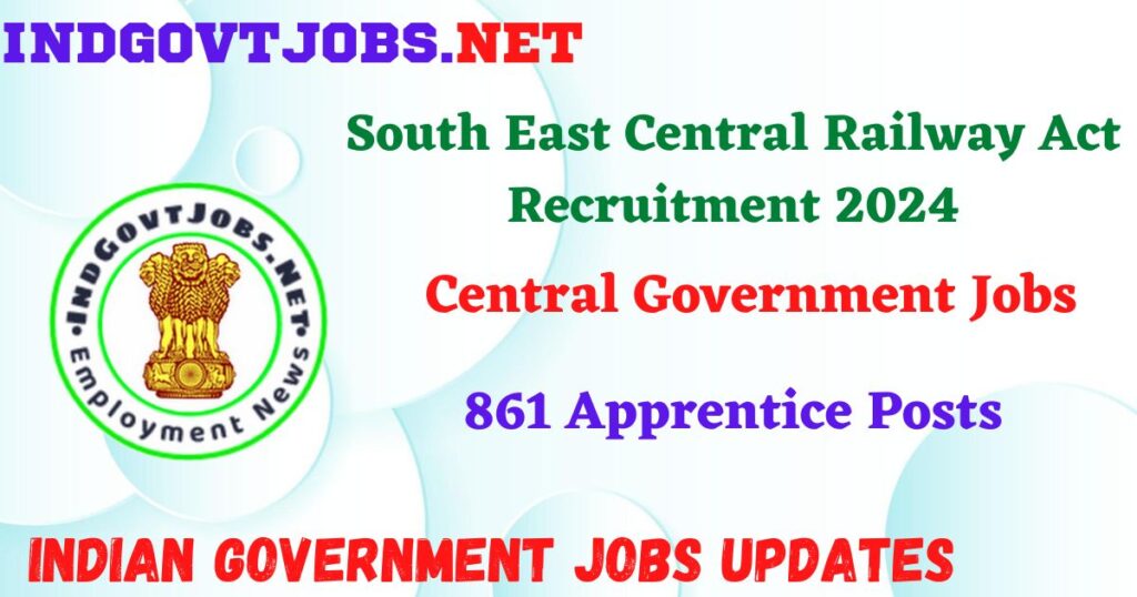 South East Central Railway Act Recruitment 2024 - 861 Apprentice Posts Indgovtjobs