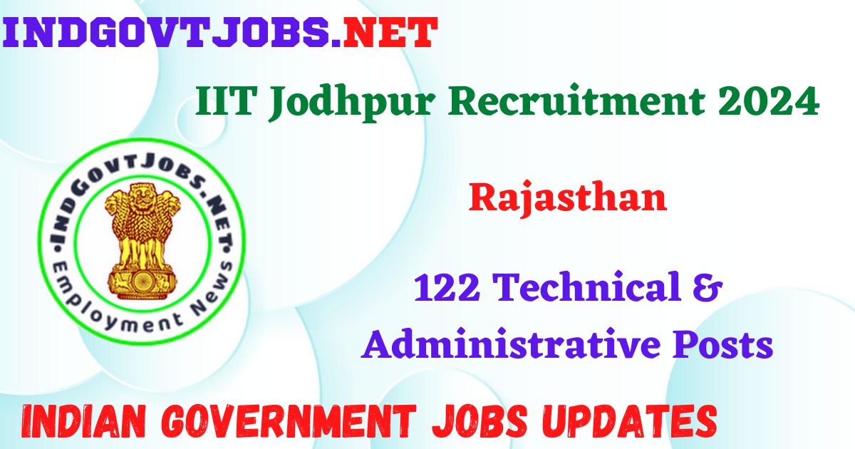 IIT Jodhpur Recruitment 2024 – 122 Technical & Administrative Posts IndGovtjobs