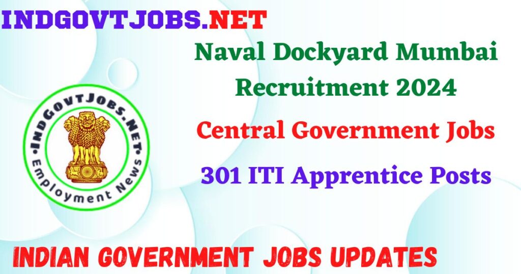 Naval Dockyard Mumbai Recruitment 2024 – 301 ITI Apprentice Posts IndGovtjobs