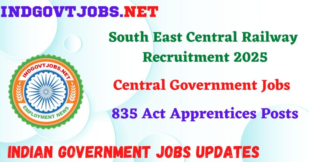 South East Central Railway Recruitment 2025 - 835 Act Apprentices Posts IndGovtjobs