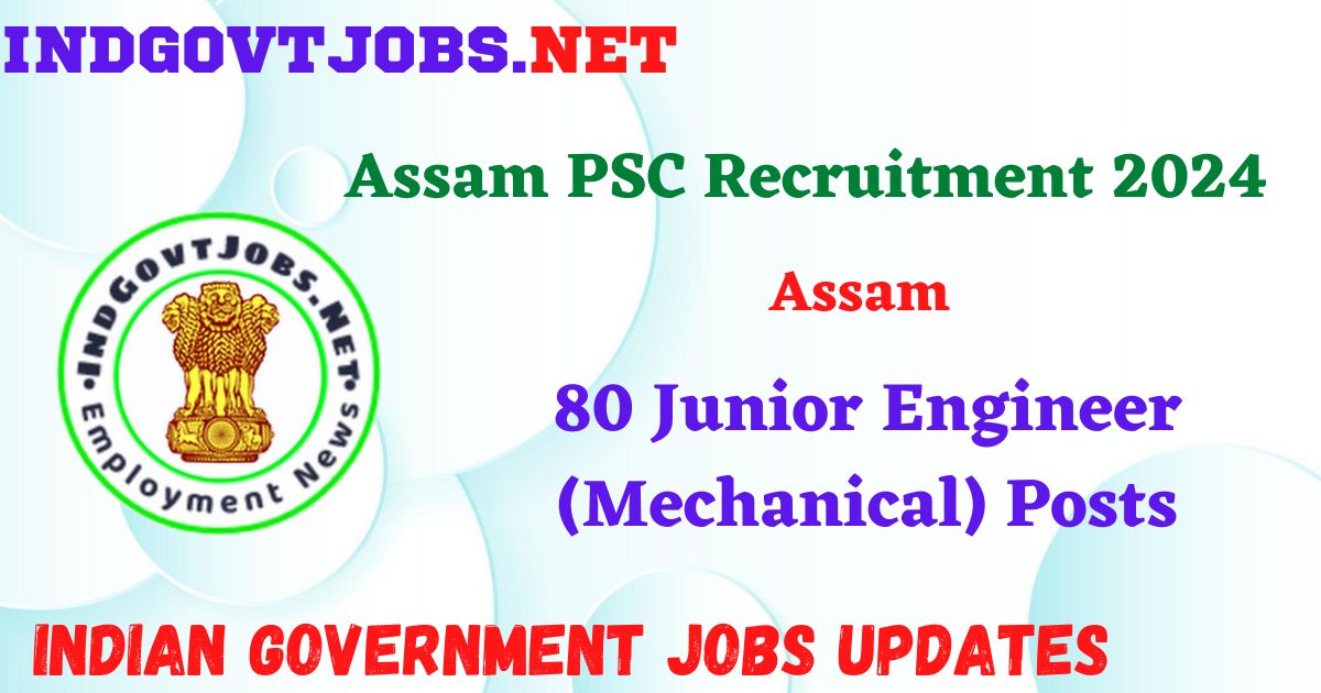 Assam PSC Recruitment 2024 – 80 Junior Engineer (Mechanical) Posts Indgovtjobs