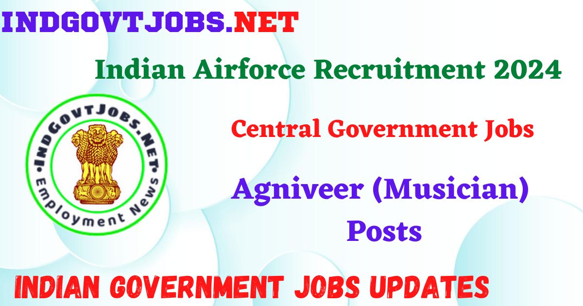 Indian Airforce Recruitment 2024 – Agniveer (Musician) Posts IndGovtjobs