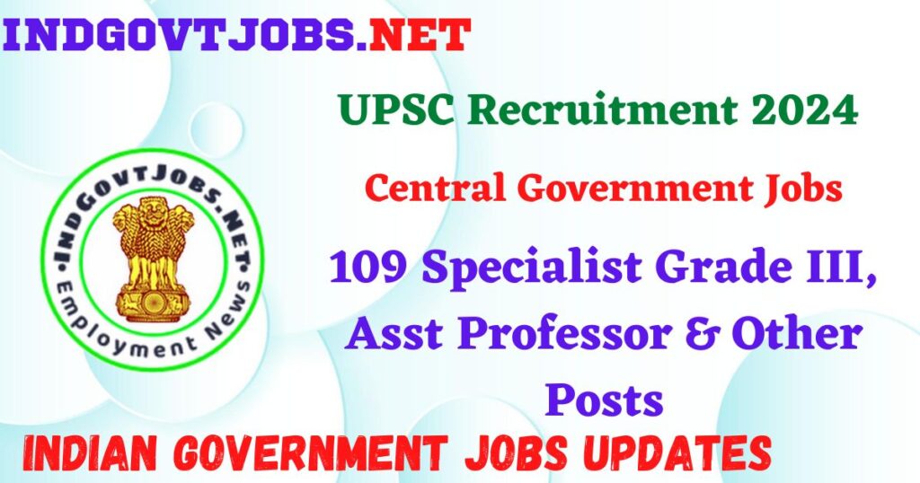 UPSC Recruitment 2024 –  109 Specialist Grade III, Asst Professor & Other Posts IndGovtjobs